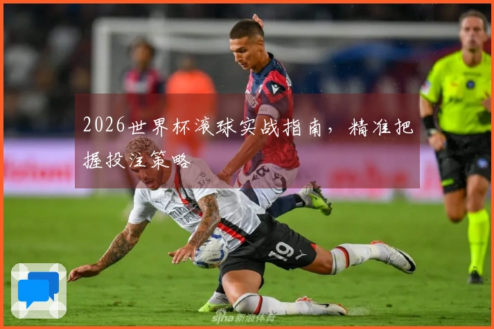 2026世界杯滚球实战指南,精准把握投注策略